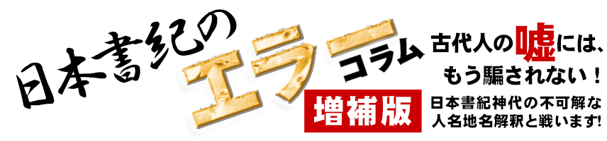 古代人のの嘘にはもう騙されない！日本書紀甚大の不可解な人名地名解釈と戦います。